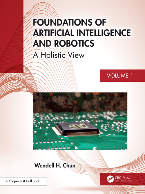 Foundations of Artificial Intelligence and Robotics (Volume 1 A Holistic View) by Wendell H. Chun, 9781032673127
