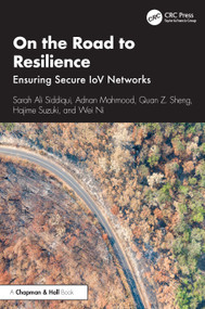 On the Road to Resilience (Ensuring Secure IoV Networks) by Sarah Ali Siddiqui, Adnan Mahmood, Quan Z. Sheng, Hajime Suzuki, Wei Ni, 9781032723501