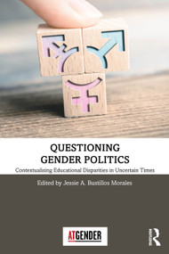 Questioning Gender Politics (Contextualising Educational Disparities in Uncertain Times) by Jessie A. Bustillos Morales, 9781032502298