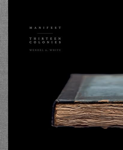 Wendel A. White: Manifest | Thirteen Colonies by Wendel A. White, Ilisa Barbash, 9798890180858