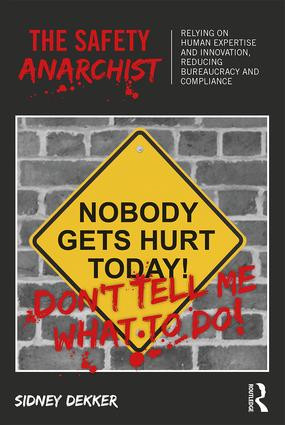 The Safety Anarchist (Relying on human expertise and innovation, reducing bureaucracy and compliance) by Sidney Dekker, 9781138300460