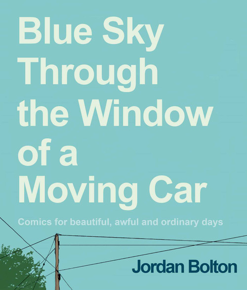 Blue Sky Through the Window of a Moving Car (Comics for Beautiful, Awful and Ordinary Days) by Jordan Bolton, 9781524895099