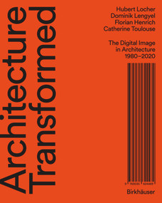 Architecture Transformed (The Digital Image in Architecture 1980-2020) by Hubert Locher, Dominik Lengyel, Florian Henrich, Catherine Toulouse, 9783035624489