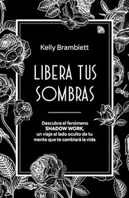 Libera tus sombras: Descubre el fenómeno shadow work, un viaje al lado oculto de tu mente que te cambiará la vida / The Complete S.. (Spanish Edition) by Kelly Bramblett, 9786073912167