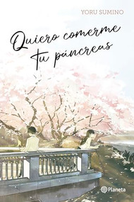 Quiero comerme tu páncreas / I Want to Eat Your Pancreas (Light Novel) (Spanish Edition) by Yoru Sumino, 9786073909976