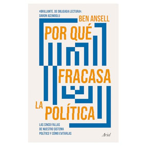 Por qué fracasa la política: Las cinco fallas de nuestro sistema político y cómo evitarlas / Why Politics Fails (Spanish Edition) by Ben Ansell, 9786075696393