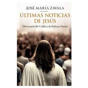 Últimas noticias de Jesús / Latest Jesus News (Spanish Edition) by José María Zavala, 9786075696553