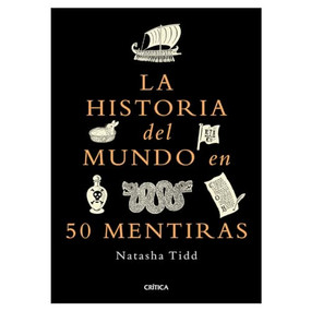 La historia del mundo en 50 mentiras / A Short History of the World in 50 Lies (Spanish Edition) by Natasha Tidd, 9786075696058