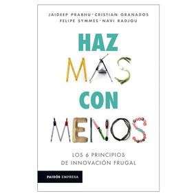 Haz más con menos: Los 6 principios de innovación frugal / Jugaad Innovation (Spanish Edition) by Jaideep Prabhu, 9786075696317