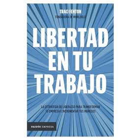 Libertad en tu trabajo: la estrategia de liderazgo para transformar tu empresa e incrementar tus ingresos / Freedom at Work (Spanish Edition) by Traci Fenton, 9786075696287