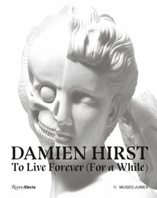 Damien Hirst, To Live Forever (For a While) by Ann Gallagher, Alma Montero, Christaine Druml, Kit Hammonds, 9788891841438