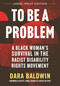 To Be a Problem (LARGE PRINT EDITION) (A Black Woman's Survival in the Racist Disability Rights Movement) - 9780807017388 by Dara Baldwin, Keith P. Jones, 9780807017388