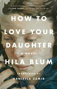 How to Love Your Daughter (A Novel) - 9780593539651 by Hila Blum, Daniella Zamir, 9780593539651