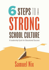 Six Steps to a Strong School Culture (A Leadership Cycle for Educational Success (A six-step leadership cycle for principals)) by Samuel Nix, 9781960574527