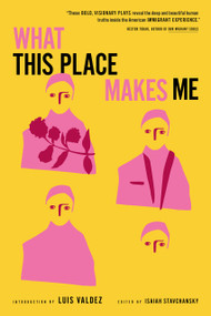 What This Place Makes Me (Contemporary Plays on Immigration) by Isaiah Stavchansky, Luis Valdez, Shayok Misha Chowdhury, Hansol Jung, Martyna Majok, Mona Mansour, Charlie Oh, Mfoniso Udofia, Jesús I. Valles, 9781632062277