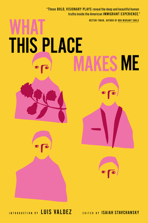 What This Place Makes Me (Contemporary Plays on Immigration) by Isaiah Stavchansky, Luis Valdez, Shayok Misha Chowdhury, Hansol Jung, Martyna Majok, Mona Mansour, Charlie Oh, Mfoniso Udofia, Jesús I. Valles, 9781632062277