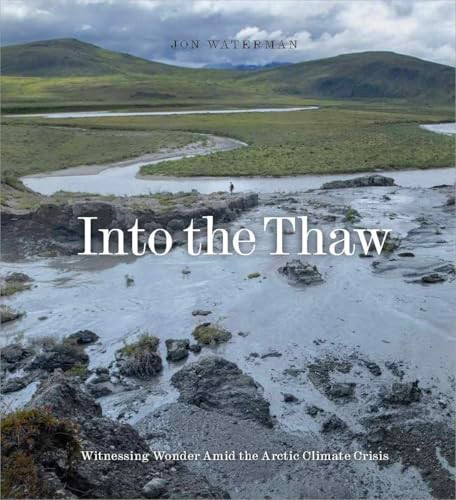 Into the Thaw (Witnessing Wonder Amid the Arctic Climate Crisis) by Jon Waterman, 9781952338236