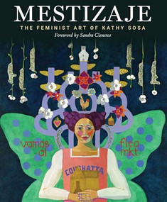 Mestizaje (The Feminist Art of Kathy Sosa) by Kathy Sosa, Sandra Cisneros, Ricardo Romo, 9781595343154