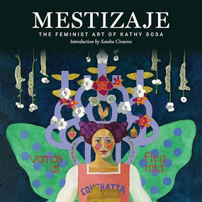 Mestizaje (The Feminist Art of Kathy Sosa) by Kathy Sosa, Sandra Cisneros, Ricardo Romo, 9781595343154