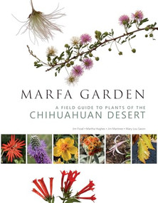 Marfa Garden (A Field Guide to Plants of the Chihuahuan Desert) by Jim Martinez, Mary Lou Saxon, Jim Fissel, Martha Hughes, 9781595343161