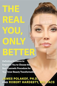 The Real You, Only Better (Definitive Guidance to Empower You to Choose the Best Cosmetic Procedure for Your Inner Beauty Transformation (Inner Beauty, True Stories about Plastic Journey)) by James Polakof, PhD, Robert A. Hardesty, MD, FACS, 9781684816712
