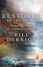 Restored by the Storm (Navigating Through Life's Unexpected Challenges) by Bill Derrick, 9781636984254