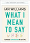 What I Mean to Say (Remaking Conversation in Our Time) by Ian Williams, 9781487013424