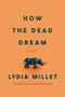 How the Dead Dream (A Novel) - 9781593767907 by Lydia Millet, 9781593767907