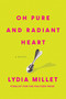 Oh Pure and Radiant Heart (A Novel) by Lydia Millet, 9781593767891