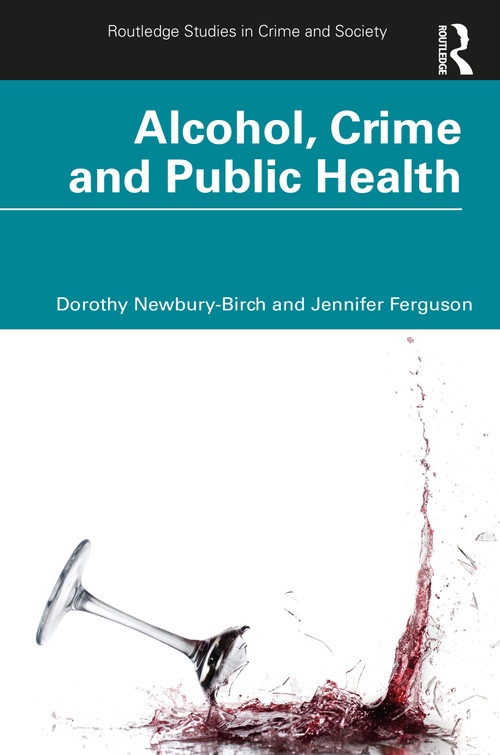 Alcohol, Crime and Public Health by Dorothy Newbury-Birch, Jennifer Ferguson, 9780367771034