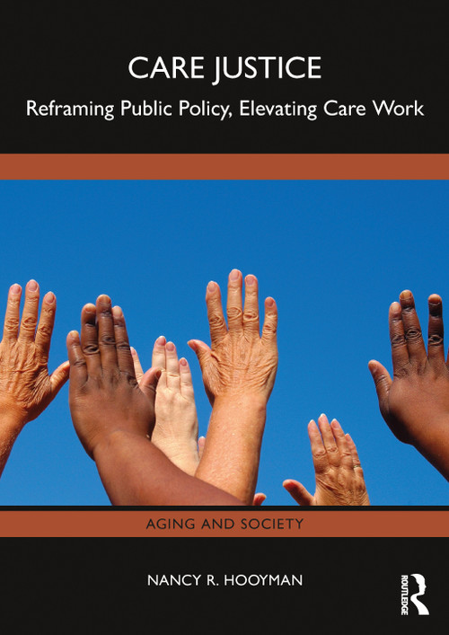 Care Justice (Reframing Public Policy, Elevating Care Work) by Nancy R. Hooyman, 9781032329987