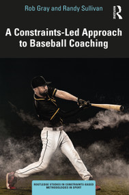 A Constraints-Led Approach to Baseball Coaching by Rob Gray, Randy Sullivan, 9781032228525