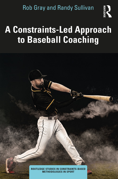 A Constraints-Led Approach to Baseball Coaching by Rob Gray, Randy Sullivan, 9781032228525