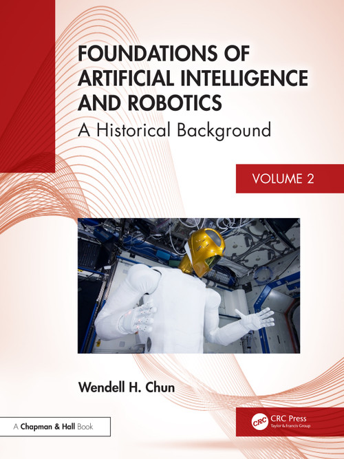 Foundations of Artificial Intelligence and Robotics (Volume 2 A Historical Background) by Wendell H. Chun, 9781032673158