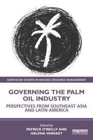 Governing the Palm Oil Industry (Perspectives from Southeast Asia and Latin America) by Patrick O'Reilly, Helena Varkkey, 9781032605524