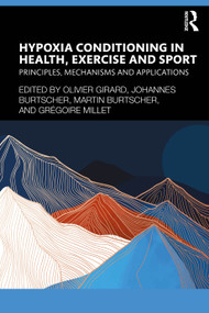 Hypoxia Conditioning in Health, Exercise and Sport (Principles, Mechanisms and Applications) by Olivier Girard, Johannes Burtscher, Martin Burtscher, Grégoire Millet, 9781032515724
