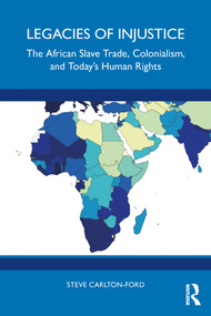 Legacies of Injustice (The African Slave Trade, Colonialism, and Today's Human Rights) by Steve Carlton-Ford, 9781032829906