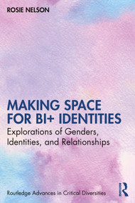 Making Space for Bi+ Identities (Explorations of Genders, Identities, and Relationships) by Rosie Nelson, 9780367710187