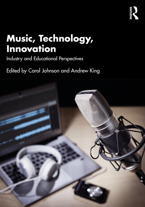 Music, Technology, Innovation (Industry and Educational Perspectives) by Carol Johnson, Andrew King, 9780367485252