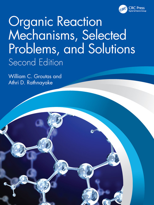 Organic Reaction Mechanisms, Selected Problems, and Solutions (Second Edition) by William C. Groutas, Athri D. Rathnayake, 9781032488257