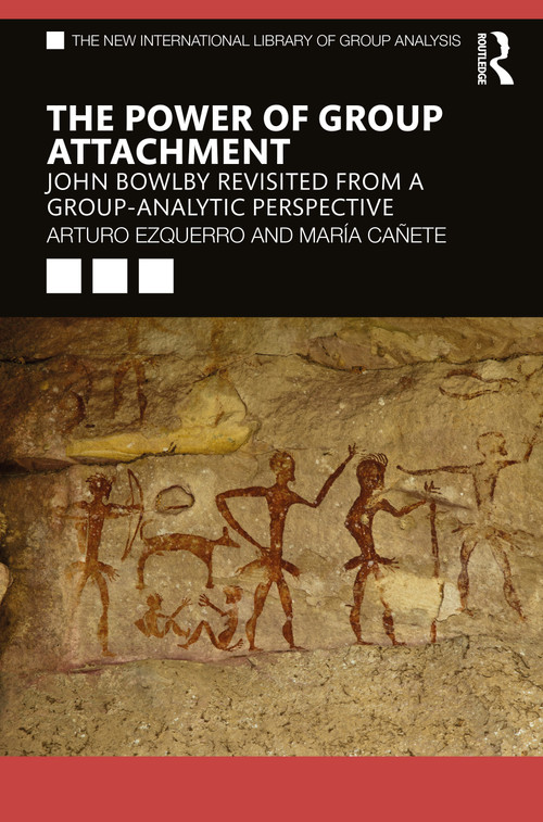 The Power of Group Attachment (John Bowlby Revisited from a Group-Analytic Perspective) by Arturo Ezquerro, María Cañete, 9781032222943