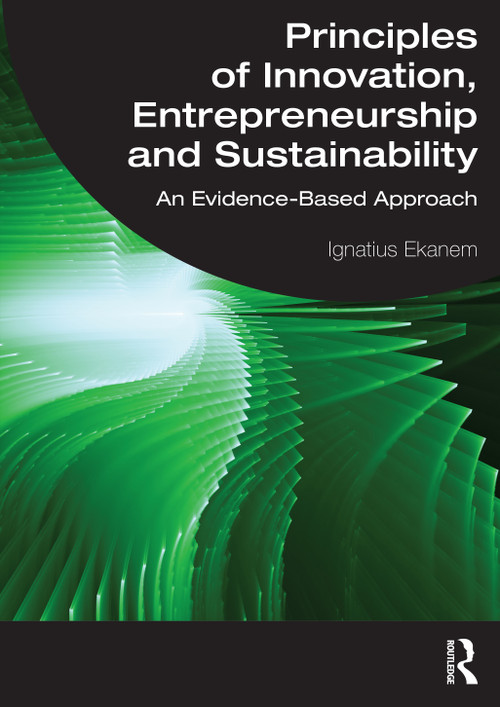 Principles of Innovation, Entrepreneurship and Sustainability (An Evidence-Based Approach) by Ignatius Ekanem, 9781032669007