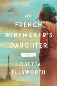 The French Winemaker's Daughter (A Novel) by Loretta Ellsworth, 9780063371811