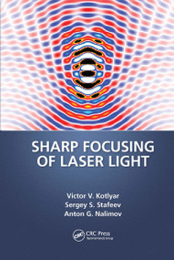 Sharp Focusing of Laser Light by Victor V. Kotlyar, Sergei Stafeev, Anton Nalimov, 9781032654171