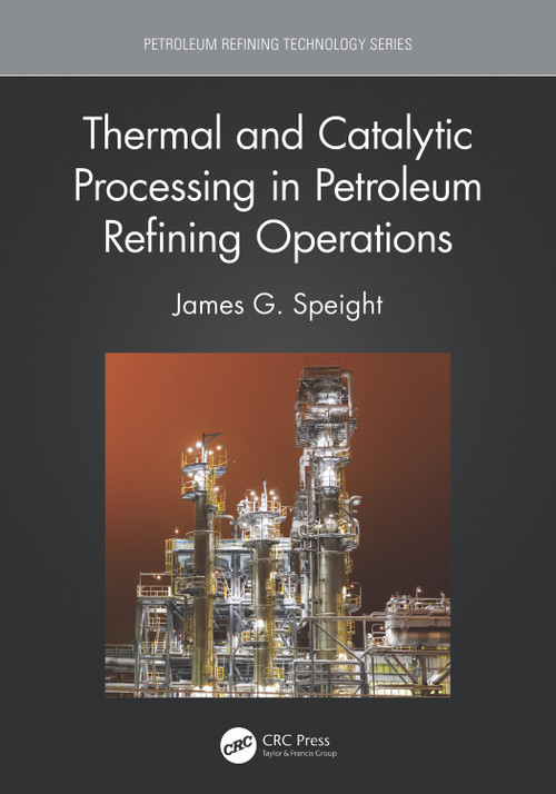 Thermal and Catalytic Processing in Petroleum Refining Operations by James G. Speight, 9781032027319