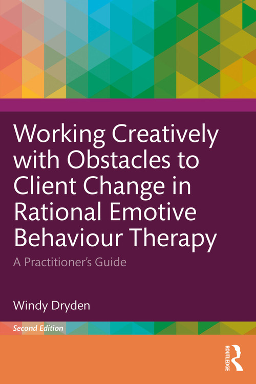 Working Creatively with Obstacles to Client Change in Rational Emotive Behaviour Therapy (A Practitioner's Guide) by Windy Dryden, 9781032729923