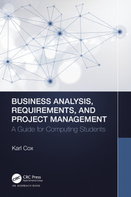 Business Analysis, Requirements, and Project Management (A Guide for Computing Students) by Karl Cox, 9780367766849
