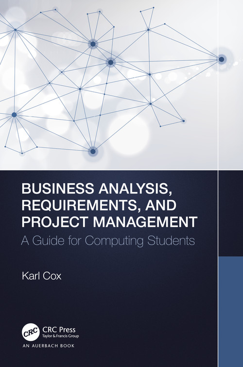 Business Analysis, Requirements, and Project Management (A Guide for Computing Students) by Karl Cox, 9780367766849