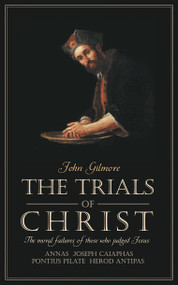 Trials of Christ (The moral failures of those who judged Christ) by John Gilmore, 9781857926477