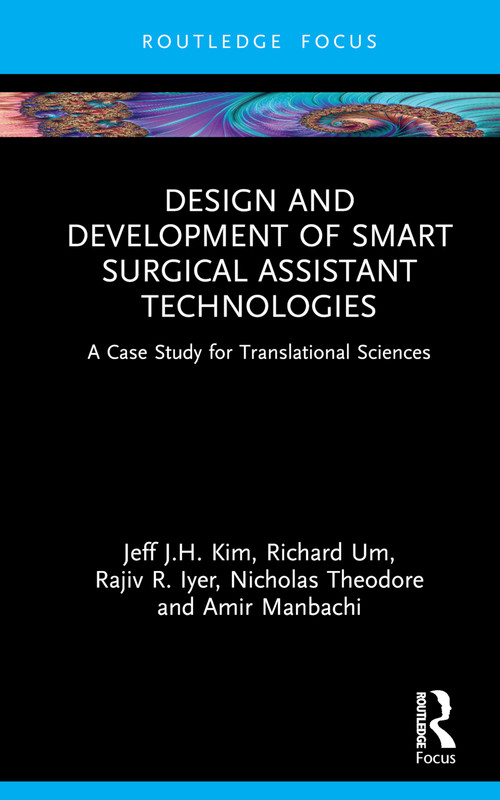 Design and Development of Smart Surgical Assistant Technologies (A Case Study for Translational Sciences) by Jeff J.H. Kim, Richard Um, Rajiv R. Iyer, Nicholas Theodore, Amir Manbachi, 9781032168722